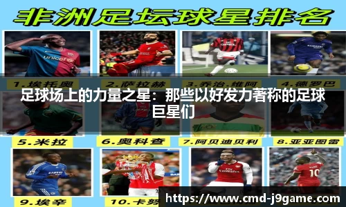 足球场上的力量之星：那些以好发力著称的足球巨星们